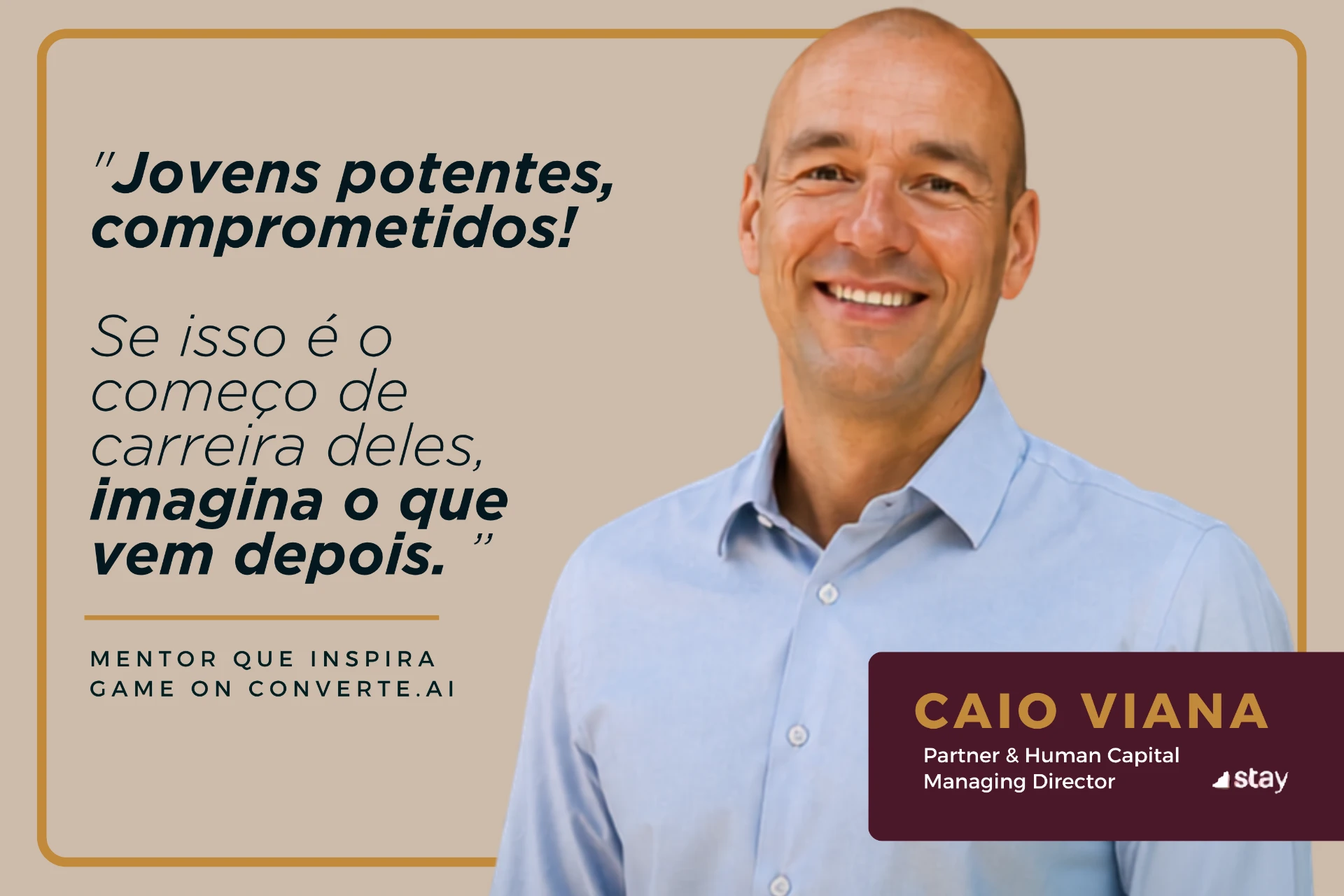 Depoimento de Caio Viana, Partner & Human Capital Managing Director na Stay: “Jovens potentes, comprometidos! Se isso é o começo de carreira deles, imagina o que vem depois.”