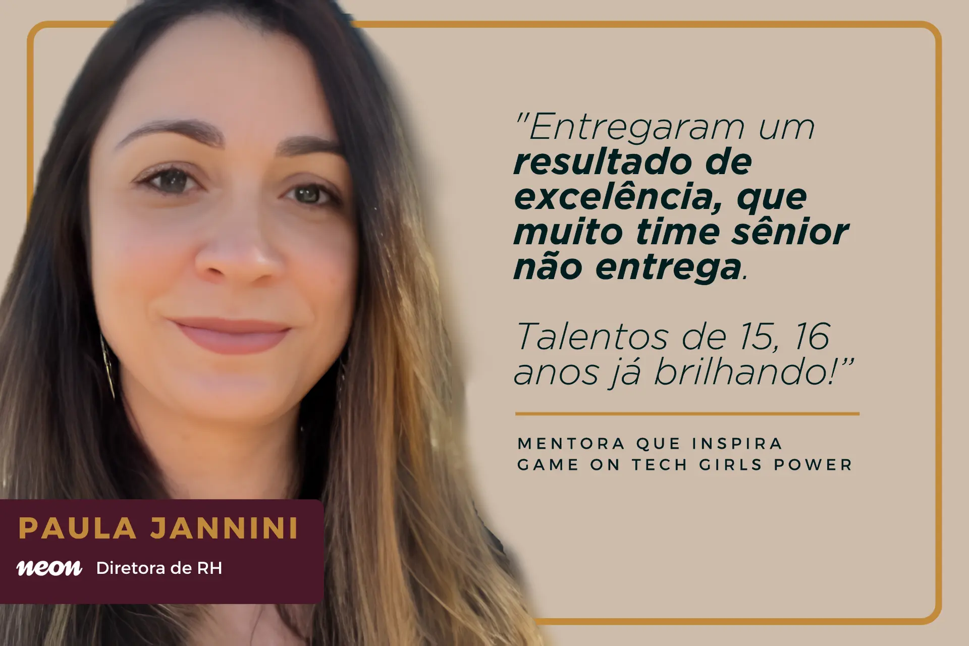 Depoimento de Paula Jannini, Diretora de RH na Neon: “Entregaram um resultado de excelência, que muito time sênior não entrega. Talentos de 15, 16 anos já brilhando!”